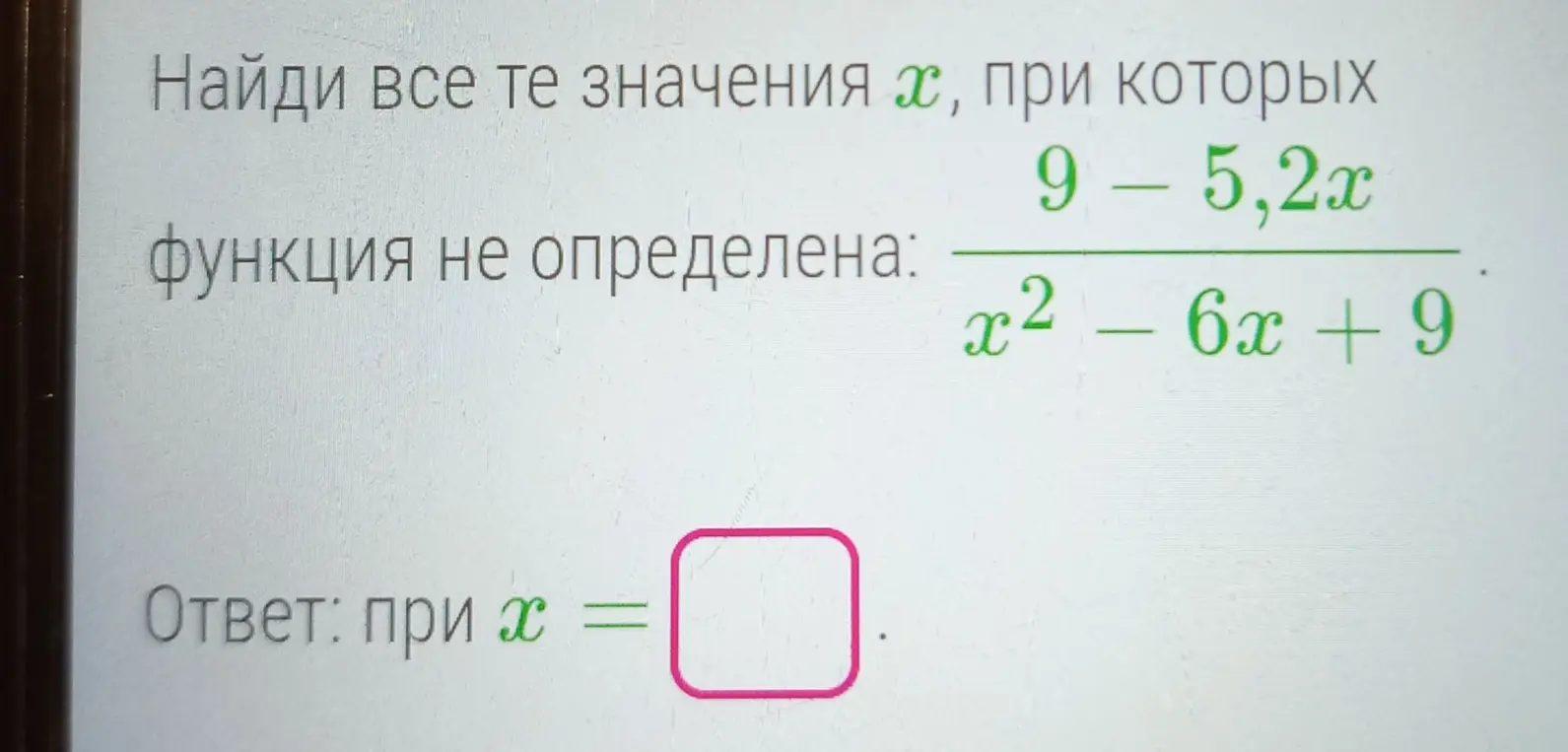 Найди все те значения x, при которых функция $y = \frac{9 - 5,2x}{x^2 - 6x + 9}$ не определена.