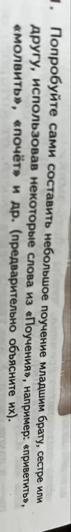 Предложи поучение младшим брату, сестре или другу, использовав некоторые слова из «Поучения», например: «приветить», «молвить», «почёт» и др.