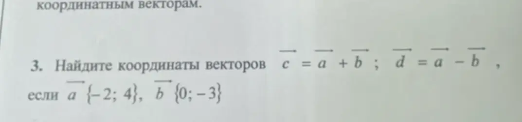 Найди координаты векторов c = a + b и d = a - b, если a {−2; 4}, b {0; -3}