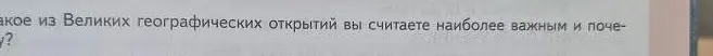 Ты спрашиваешь, какое из Великих географических открытий я считаю наиболее важным и почему.