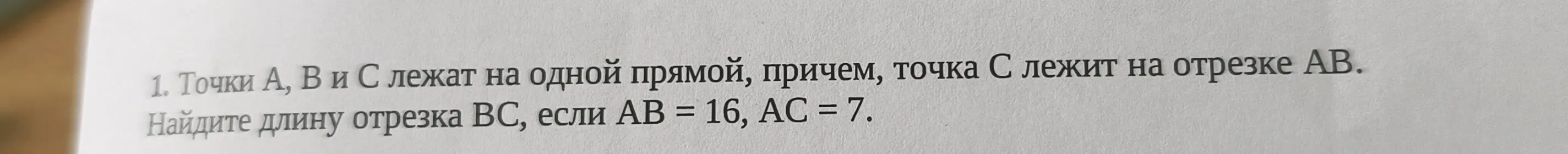 Найди длину отрезка ВС, если АВ = 16, AC = 7, а точки А, В и С лежат на одной прямой, причем, точка С лежит на отрезке AB