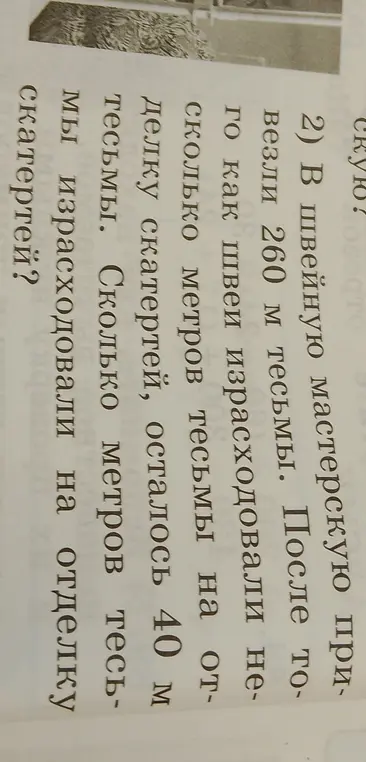 Ты просишь меня решить задачу: В швейную мастерскую привезли 260 м тесьмы. После того как швеи израсходовали несколько метров тесьмы на отделку скатертей, осталось 40 м тесьмы. Сколько метров тесьмы израсходовали на отделку скатертей?