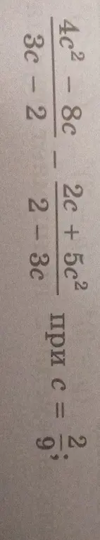 Упрости выражение (4c² - 8c) / (3c - 2) - (2c + 5c²) / (2 - 3c) при c = 2/9