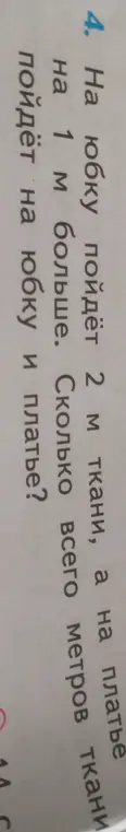 Помоги решить задачу: на юбку пойдет 2 м ткани, а на платье на 1 м больше. Сколько всего метров ткани пойдёт на юбку и платье?
