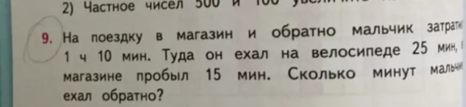 Ты просишь меня решить задачу: "На поездку в магазин и обратно мальчик затратил 1 ч 10 мин. Туда он ехал на велосипеде 25 мин, в магазине пробыл 15 мин. Сколько минут мальчик ехал обратно?"
