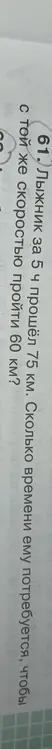 Как найти время, за которое лыжник с той же скоростью пройдёт 60 км, если за 5 часов он прошёл 75 км?