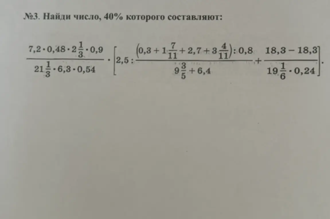 Найди число, 40% которого составляют 7,2*0,48*2 1/3*0,9 / 21 1/3*6,3*0,54 * [2,5 : (0,3 + 1 7/11 + 2,7 + 3 4/11) : 0,8 / 9 3/5 + 6,4 + 18,3-18,3 / 19 1/6 * 0,24]