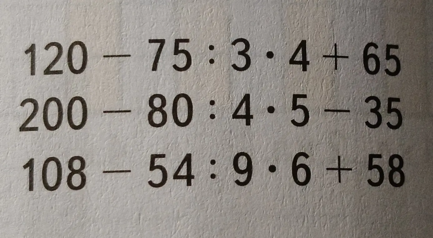 Реши примеры: 120-75:3*4+65, 200-80:4*5-35, 108-54:9*6+58