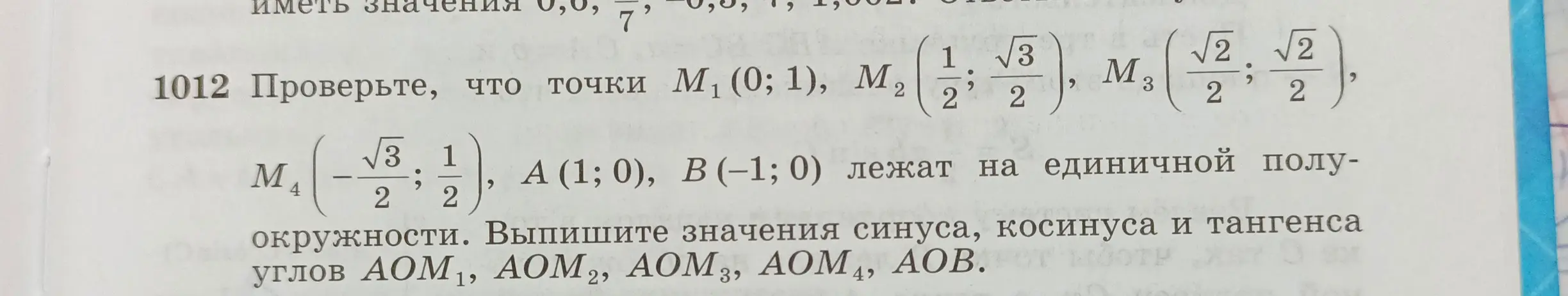 Проверь, что точки M1 (0;1), M2 (1/2; √3/2), M3 (√2/2; √2/2), M4 (-√3/2; 1/2), A (1; 0), B(-1;0) лежат на единичной полуокружности и выпиши значения синуса, косинуса и тангенса углов АОМ1