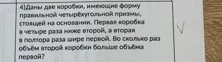Определи, во сколько раз объём второй коробки больше объёма первой, если даны две коробки в форме правильной четырёхугольной призмы, первая коробка в четыре раза ниже второй, а вторая в полтора раза шире первой