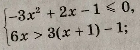 Реши систему неравенств -3x²+2x-1 ≤ 0, 6x > 3(x + 1) -1