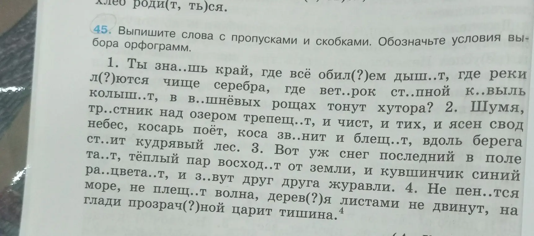 Выполни задание: выпиши слова с пропусками и скобками и обозначь условия выбора орфограмм в предложении: Ты зна..шь край, где всё обил(?)ем дыш..т, где реки л(?)ются чище серебра, где вет..рок ст..пной к..выль колыш..т, в в..шнёвых рощах тонут хутора?