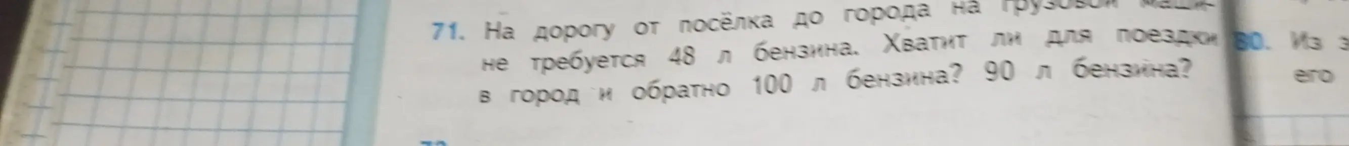 Хватит ли 90 л бензина для поездки, если на дорогу от посёлка до города требуется 48 л бензина, а в город и обратно — 100 л бензина?