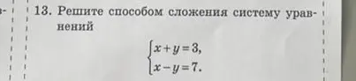 Реши способом сложения систему уравнений x+y=3, x-y=7