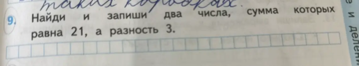 Найди и запиши два числа, сумма которых равна 21, а разность 3.