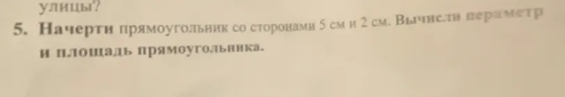 Начерти прямоугольник со сторонами 5 см и 2 см. Вычисли периметр и площадь прямоугольника.