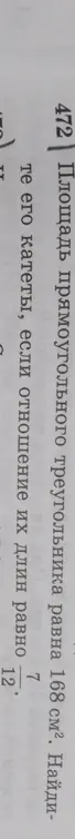 Найди катеты прямоугольного треугольника, если его площадь равна 168 см², а отношение их длин равно 7/12