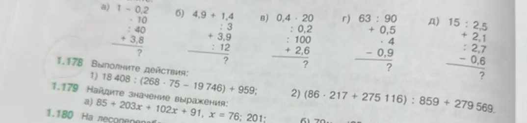 Помоги решить примеры: a) 1-0,2-10:40+3,8; б) 4,9+1,4:3+3,9:12; в) 0,4*20:0,2:100+2,6; г) 63:90+0,5*4-0,9; д) 15:2,5+2,1:2,7-0,6