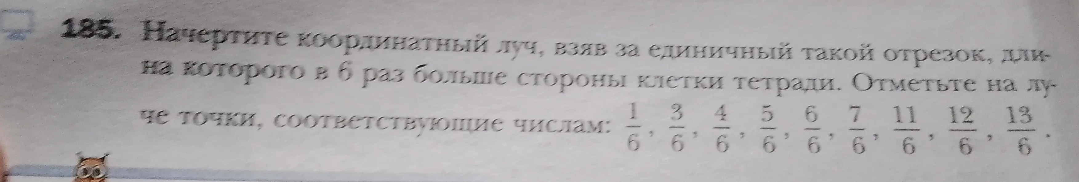 Объясни, как начертить координатный луч, взяв за единичный отрезок, длина которого в 6 раз больше стороны клетки тетради, и отметить точки, соответствующие числам: 1/6, 3/6, 4/6, 5/6, 6/6, 7/6, 11/6, 12/6, 13/6