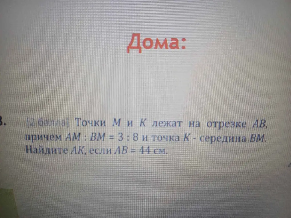 Помоги мне найти AK, если точки M и K лежат на отрезке AB, причем AM : BM = 3 : 8 и точка K - середина BM, а AB = 44 см.