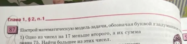 Помоги составить математическую модель задачи: одно из чисел на 17 меньше второго, а их сумма равна 75. Найди большее из этих чисел.