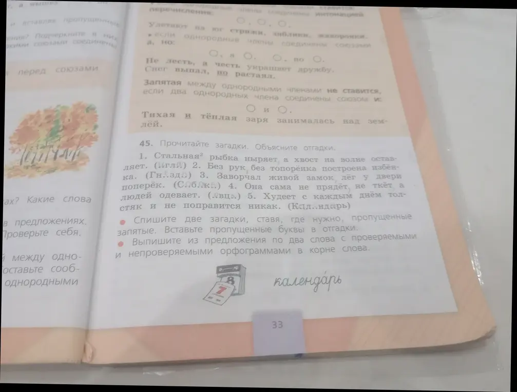 Помоги с упражнением 45: спиши две загадки, вставляя пропущенные запятые и буквы; выпиши из предложения по два слова с проверяемыми и непроверяемыми орфограммами в корне слова.