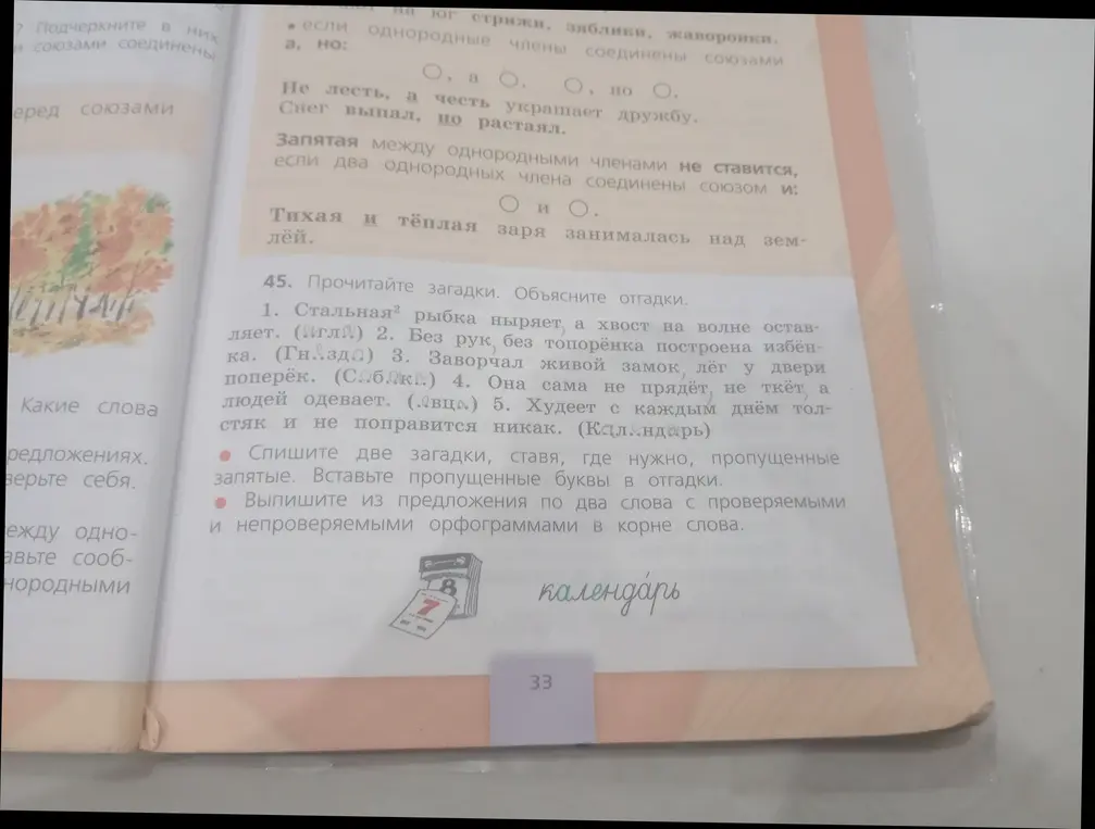 Помоги с упражнением 45: спиши две загадки, вставляя пропущенные запятые и буквы; выпиши из предложения по два слова с проверяемыми и непроверяемыми орфограммами в корне слова
