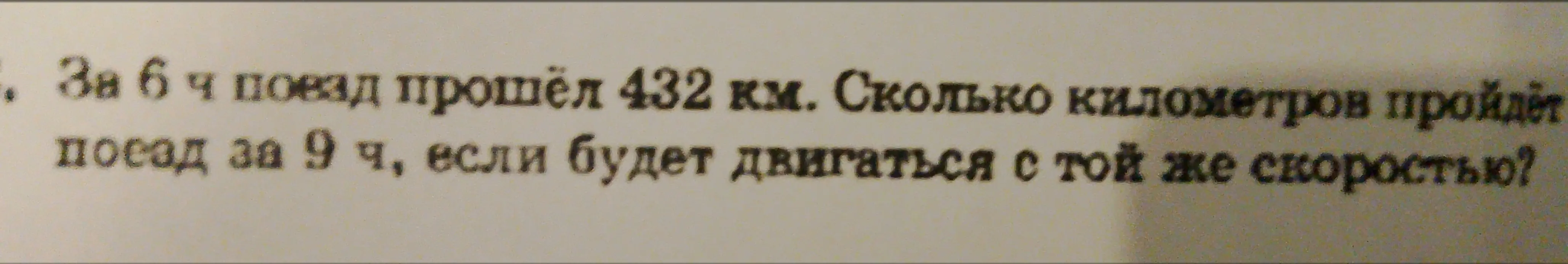 Ты просишь меня решить задачу: 'За 6 ч поезд прошёл 432 км. Сколько километров пройдёт поезд за 9 ч, если будет двигаться с той же скоростью?'