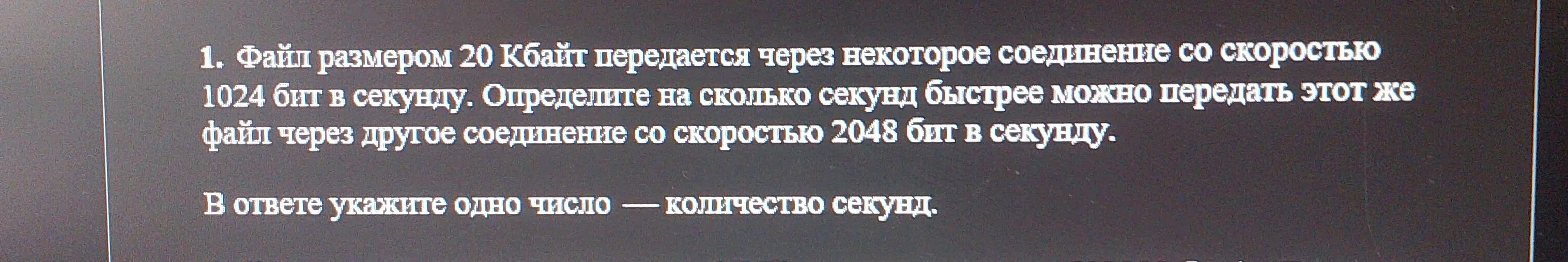 Определи, на сколько секунд быстрее можно передать файл размером 20 Кбайт, если скорость соединения увеличится с 1024 бит/с до 2048 бит/с.