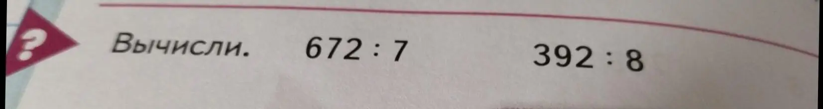 Предложи решение примеров 672 : 7 и 392 : 8