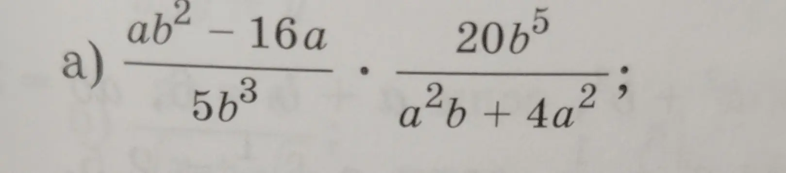 Реши пример (a) (ab² - 16a) / (5b³) * (20b⁵) / (a²b+ 4a²)