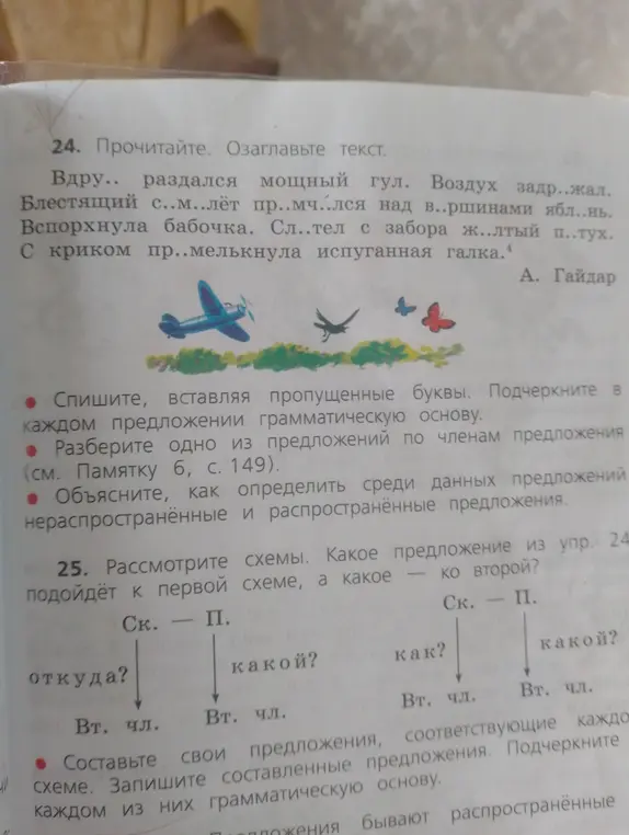 Помоги мне выполнить упражнение: вставь пропущенные буквы, подчеркни грамматическую основу в каждом предложении, разбери одно из предложений по членам, объясни, как определить нераспространённые и распространённые предложения и какое предложение из упражнения 24 подойдёт к первой схеме, а какое - ко второй?