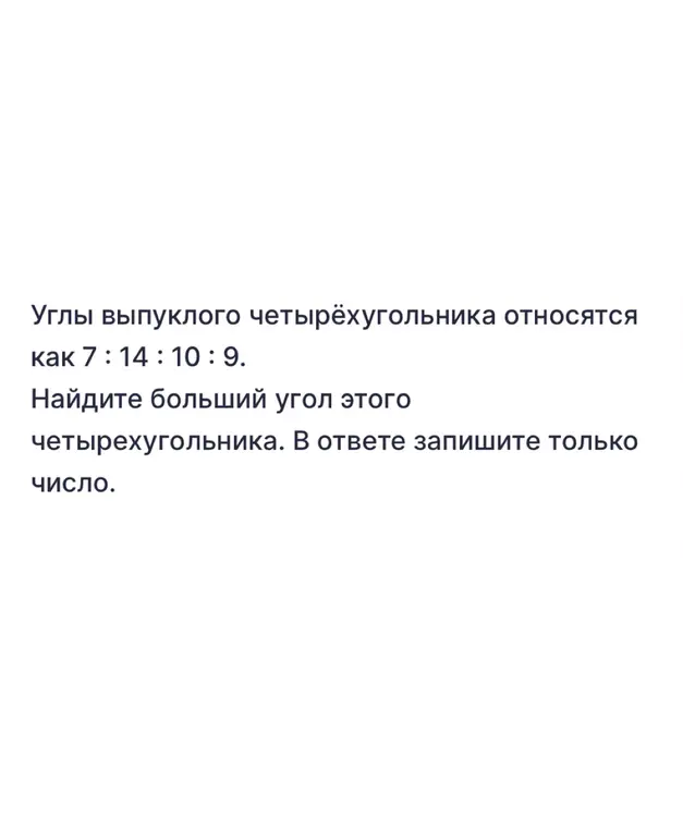 Найди больший угол в четырехугольнике, если углы относятся как 7:14:10:9