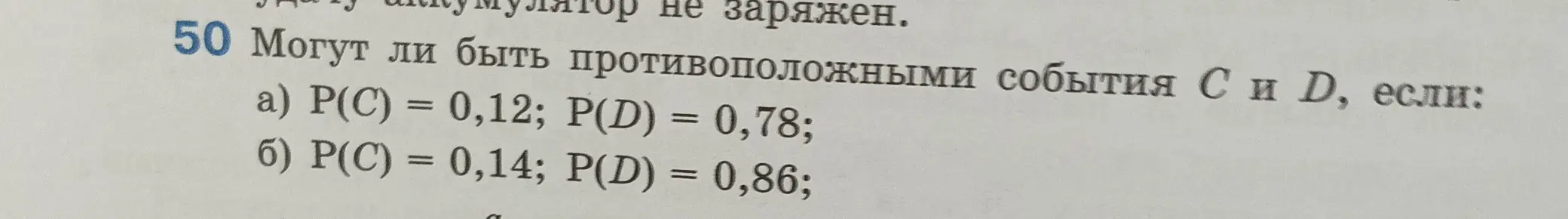Можешь ли ты определить, могут ли быть противоположными события C и D, если: a) P(C) = 0,12; P(D) = 0,78?