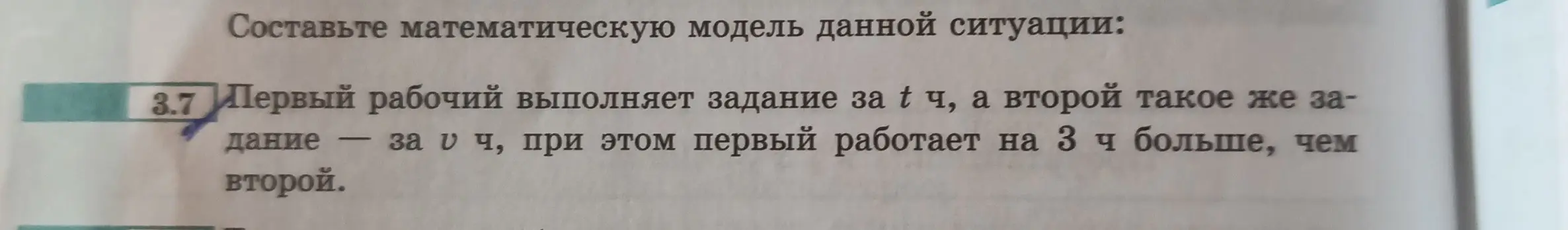 Составь математическую модель для задачи: первый рабочий выполняет задание за t ч, а второй — за v ч, при этом первый работает на 3 ч больше, чем второй.