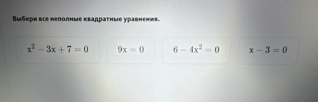 Выбери все неполные квадратные уравнения, если даны уравнения: x² - 3x + 7 = 0, 9x = 0, 6- 4x2 = 0, x-3=0