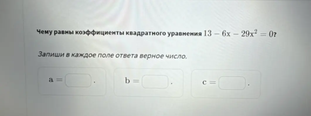 Определи, чему равны коэффициенты квадратного уравнения 13 - 6x - 29x² = 0