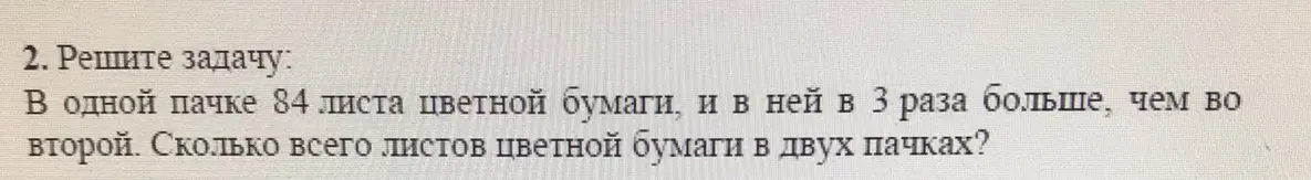 Реши задачу: в одной пачке 84 листа цветной бумаги, и в ней в 3 раза больше, чем во второй. Сколько всего листов цветной бумаги в двух пачках?