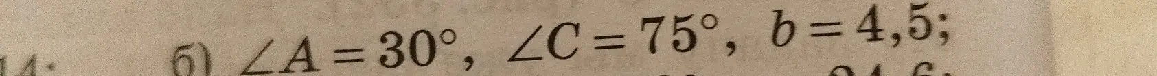 Реши с помощью теорем синусов и косинусов треугольник ABC, если угол A = 30°, угол C = 75°, сторона b = 4,5