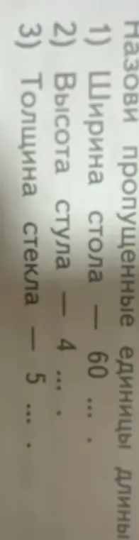 Назови пропущенные единицы длины: 1) ширина стола - 60...?