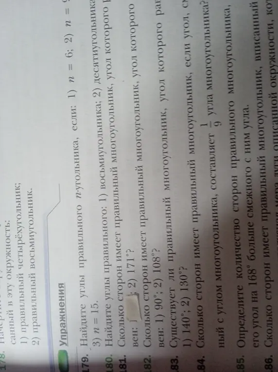 Реши задачи 179, 180, 181, 182, 183, 184, 185: Найди углы правильного n-угольника, если n = 6; Найди углы правильного восьмиугольника; Сколько сторон имеет правильный многоугольник, угол которого равен 171°; Существует ли правильный многоугольник, если угол 140°; Сколько сторон имеет правильный многоугольник, составляет 9/10 угла; Определи количество сторон правильного многоугольника, его угол на 168° больше.