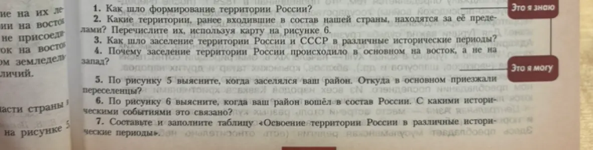 Расскажи, как шло формирование территории России; какие территории, ранее входившие в состав нашей страны, находятся за её пределами; как шло заселение территории России и СССР в различные исторические периоды; почему заселение территории России происходило в основном на восток, а не на запад; по рисунку 5 выясни, когда заселялся твой район; по рисунку 6 выясни, когда твой район вошёл в состав России; составь и заполни таблицу «Освоение территории России в различные исторические периоды»