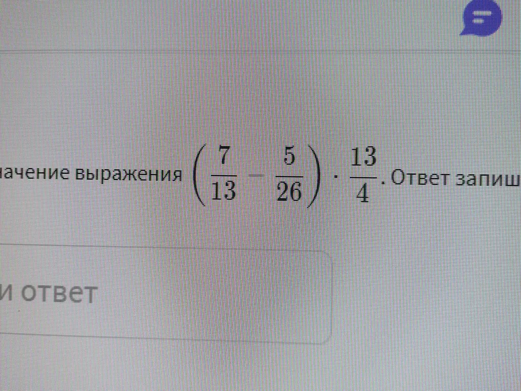 Вычисли значение выражения (7/13 - 5/26) * 13/4