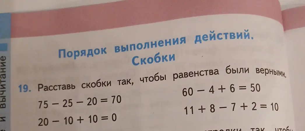 Расставь скобки так, чтобы равенства были верными в примерах: 75-25-20 = 70, 20-10+10 = 0, 60-4+6= 50, 11+8-7+2 = 10