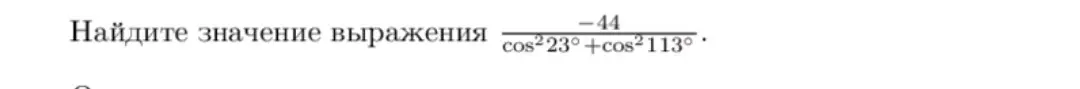 Найди значение выражения -44/(cos²23°+cos²113°).