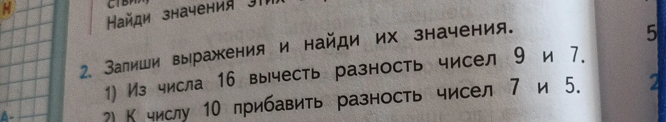 Запиши выражения и найди их значения: 1) Из числа 16 вычесть разность чисел 9 и 7.