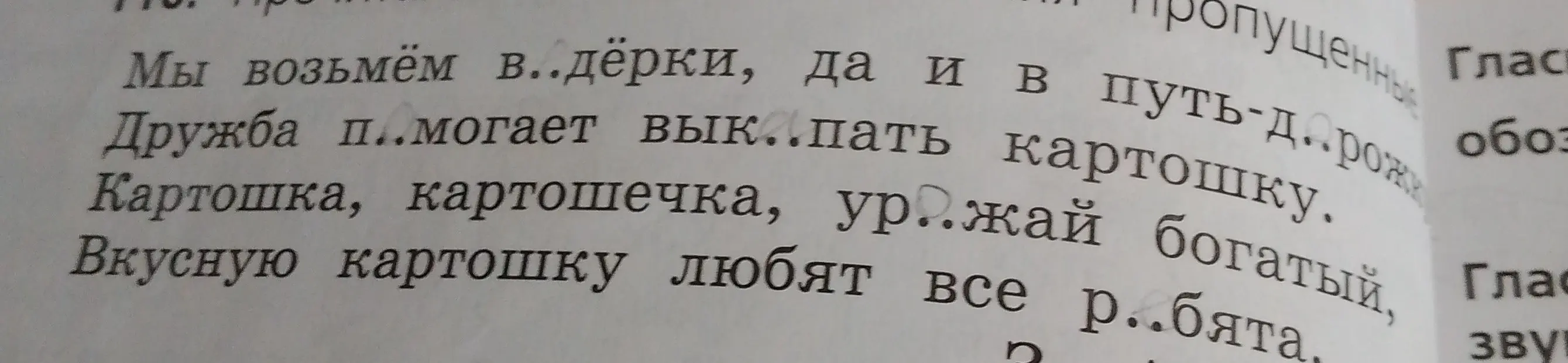 Вставь пропущенные буквы в тексте: Мы возьмём в..дёрки, да и в путь-д..рожки. Дружба п..могает вык..пать картошку. Картошка, картошечка, ур..жай богатый. Вкусную картошку любят все р..бята.