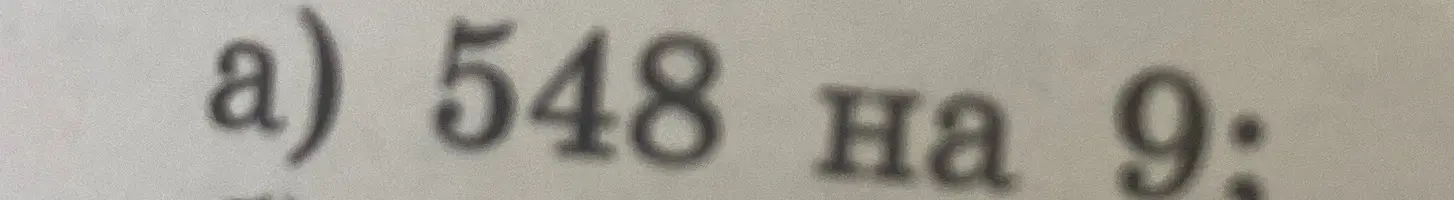 Реши деление с остатком 548 на 9 и сделай проверку.