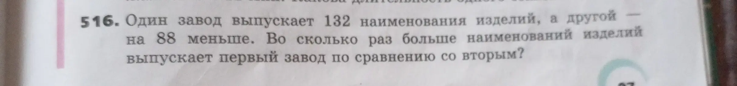 Вычисли, во сколько раз больше наименований изделий выпускает первый завод по сравнению со вторым. Известно, что первый завод выпускает 132 наименования изделий, а второй — на 88 меньше.
