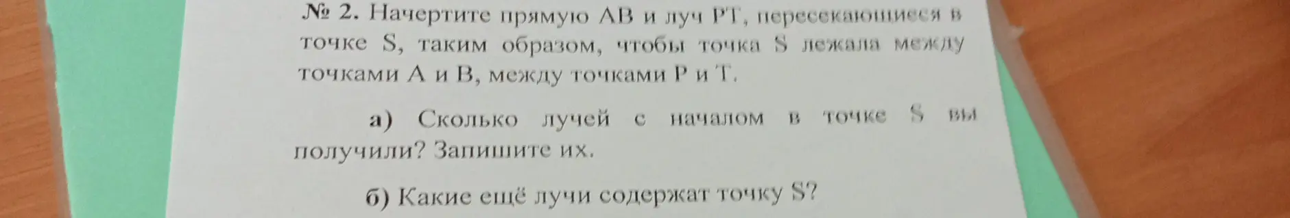 Начерти прямую AB и луч PT, пересекающиеся в точке S, чтобы точка S лежала между точками A и B, между точками P и T, ответь на вопросы про лучи.